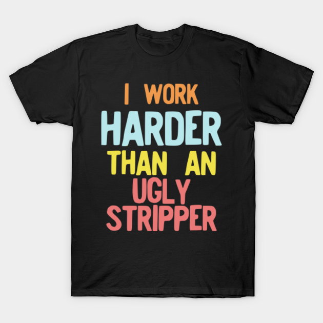 work harder than an ugly